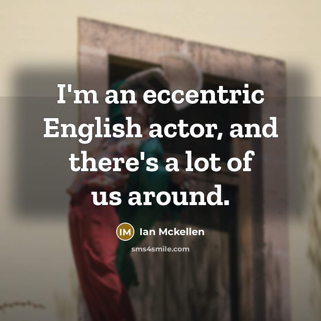 “I'm an eccentric English actor, and there's a lot of…” quote by Ian Mckellen