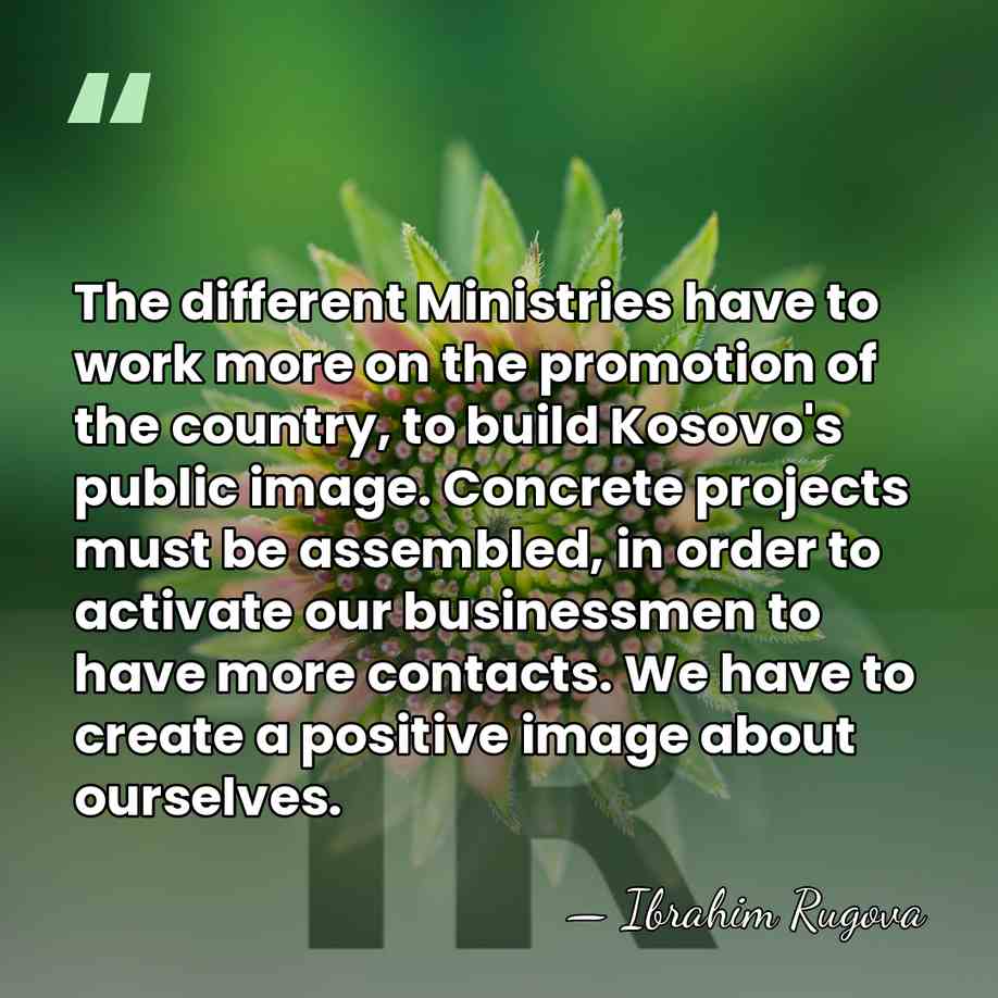 The different Ministries have to work more on the promotion of the&hellip; - Ibrahim Rugova