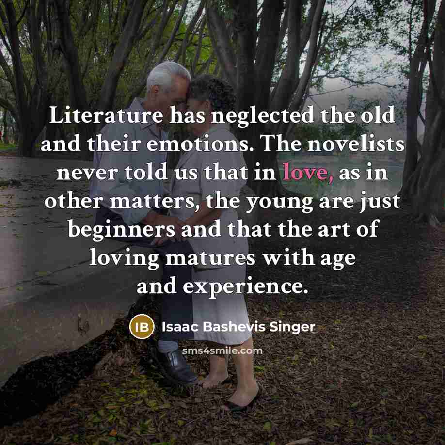 “Literature has neglected the old and their emotions. The novelists…” quote by Isaac Bashevis Singer