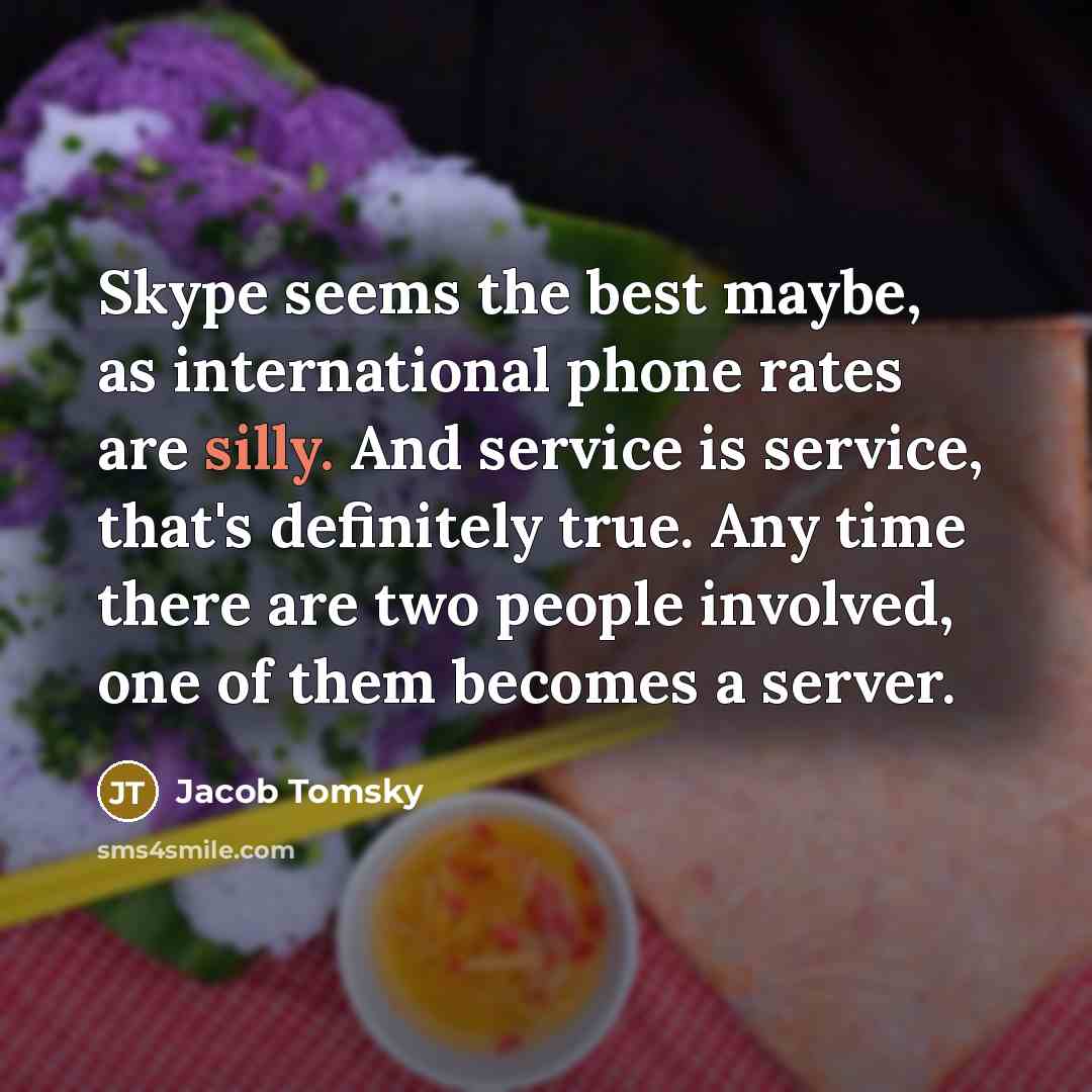“Skype seems the best maybe, as international phone rates are…” quote by Jacob Tomsky