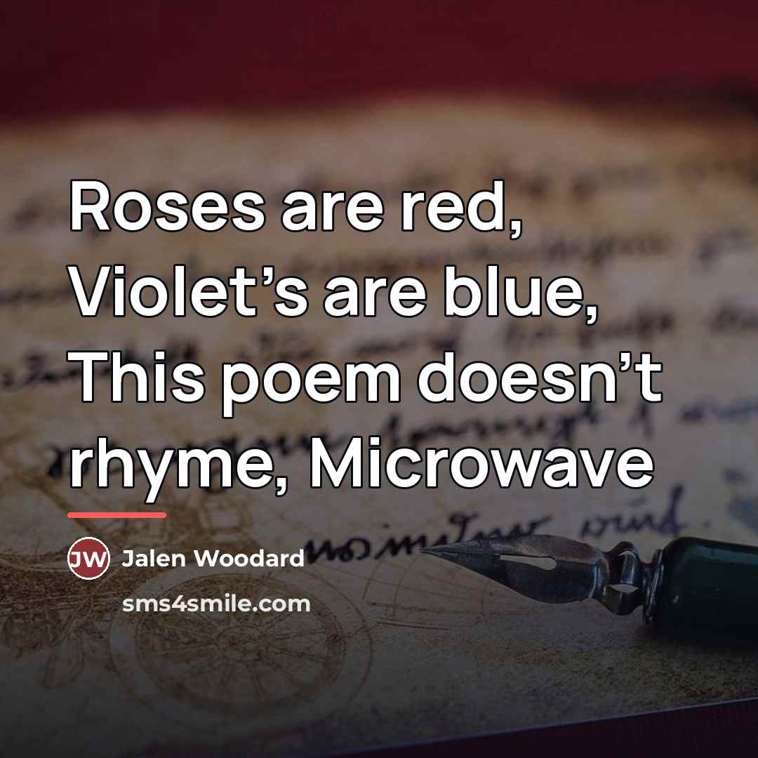 “Roses are red, Violet's are blue, This poem doesn't rhyme,…” quote by Anonymous