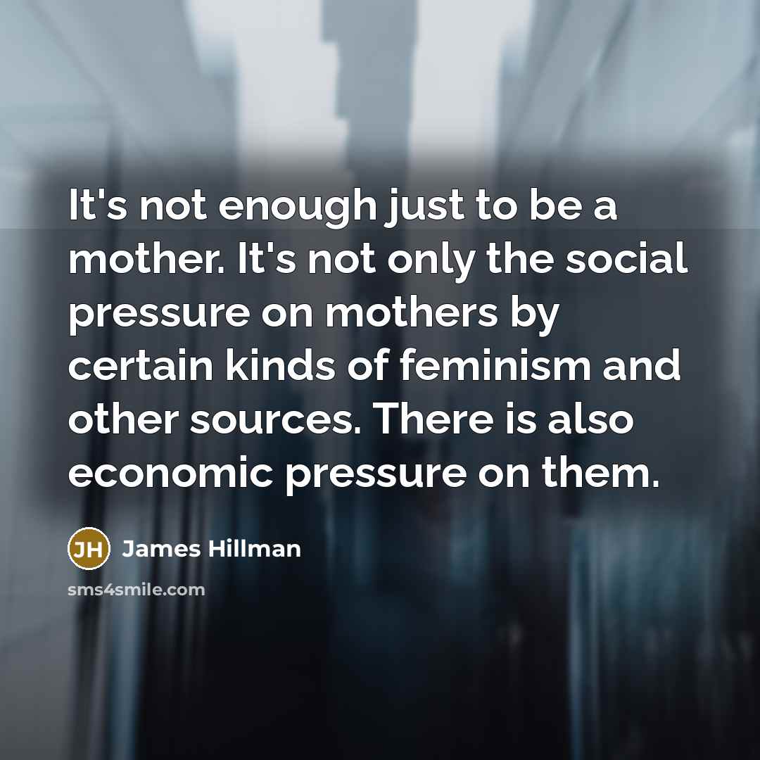 “It's not enough just to be a mother. It's not…” quote by James Hillman