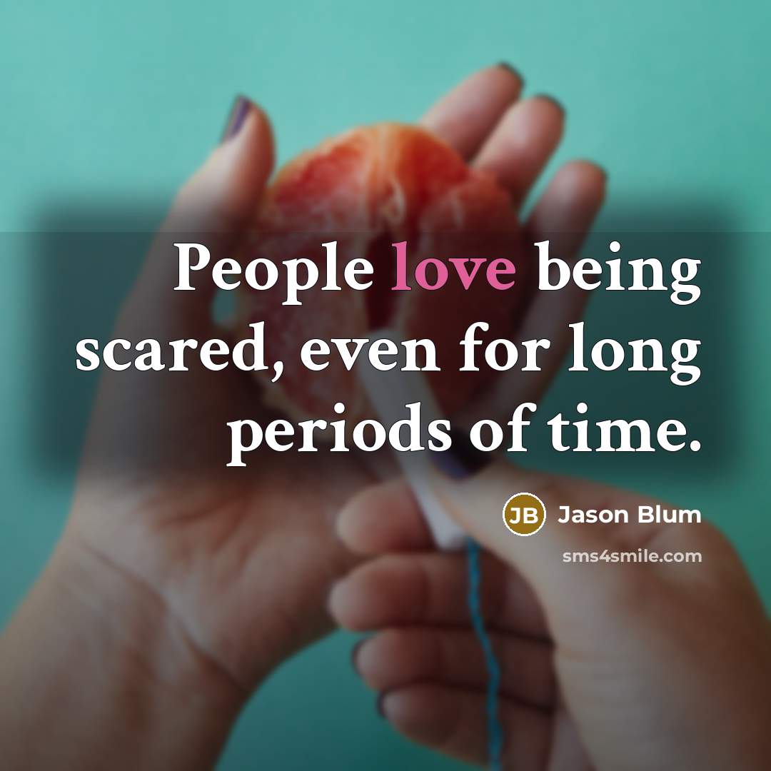 “People love being scared, even for long periods of time.…” quote by Jason Blum