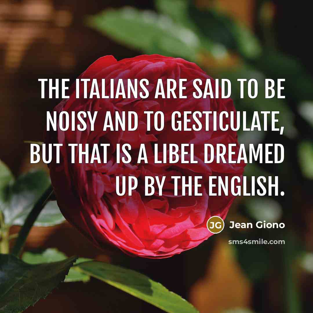 “The Italians are said to be noisy and to gesticulate,…” quote by Jean Giono