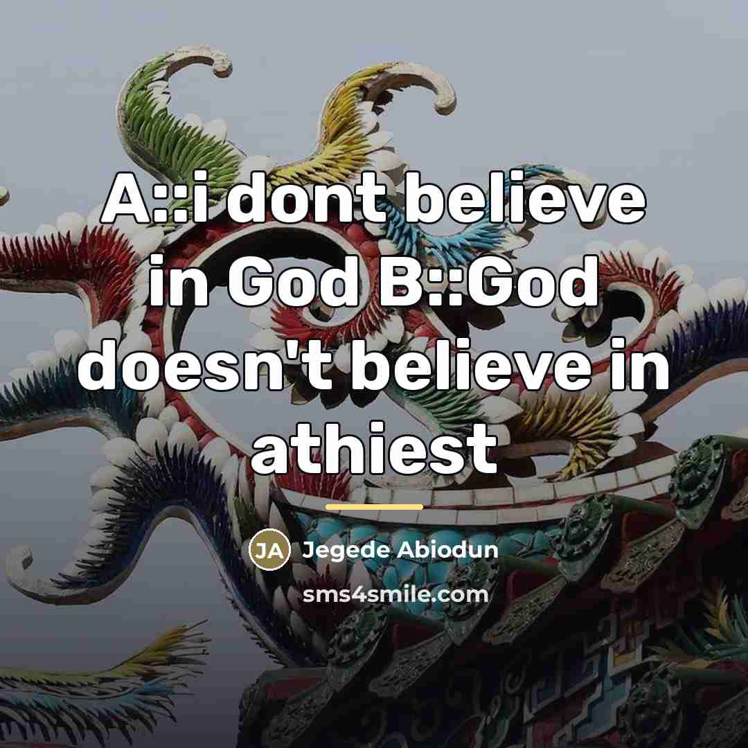“A::i dont believe in God B::God doesn't believe in athiest…” quote by Jegede Abiodun