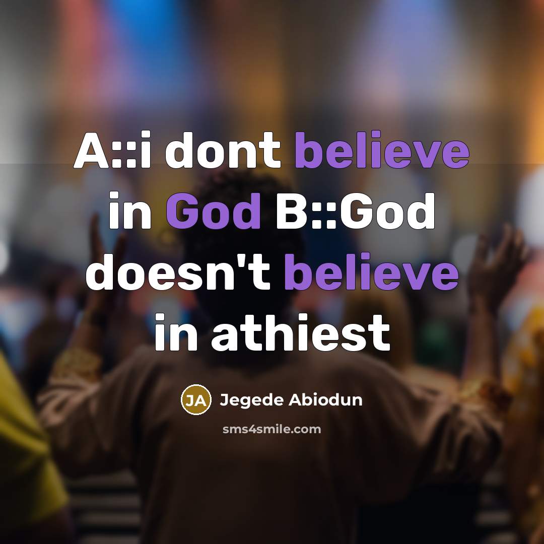 “A::i dont believe in God B::God doesn't believe in athiest” quote by Jegede Abiodun