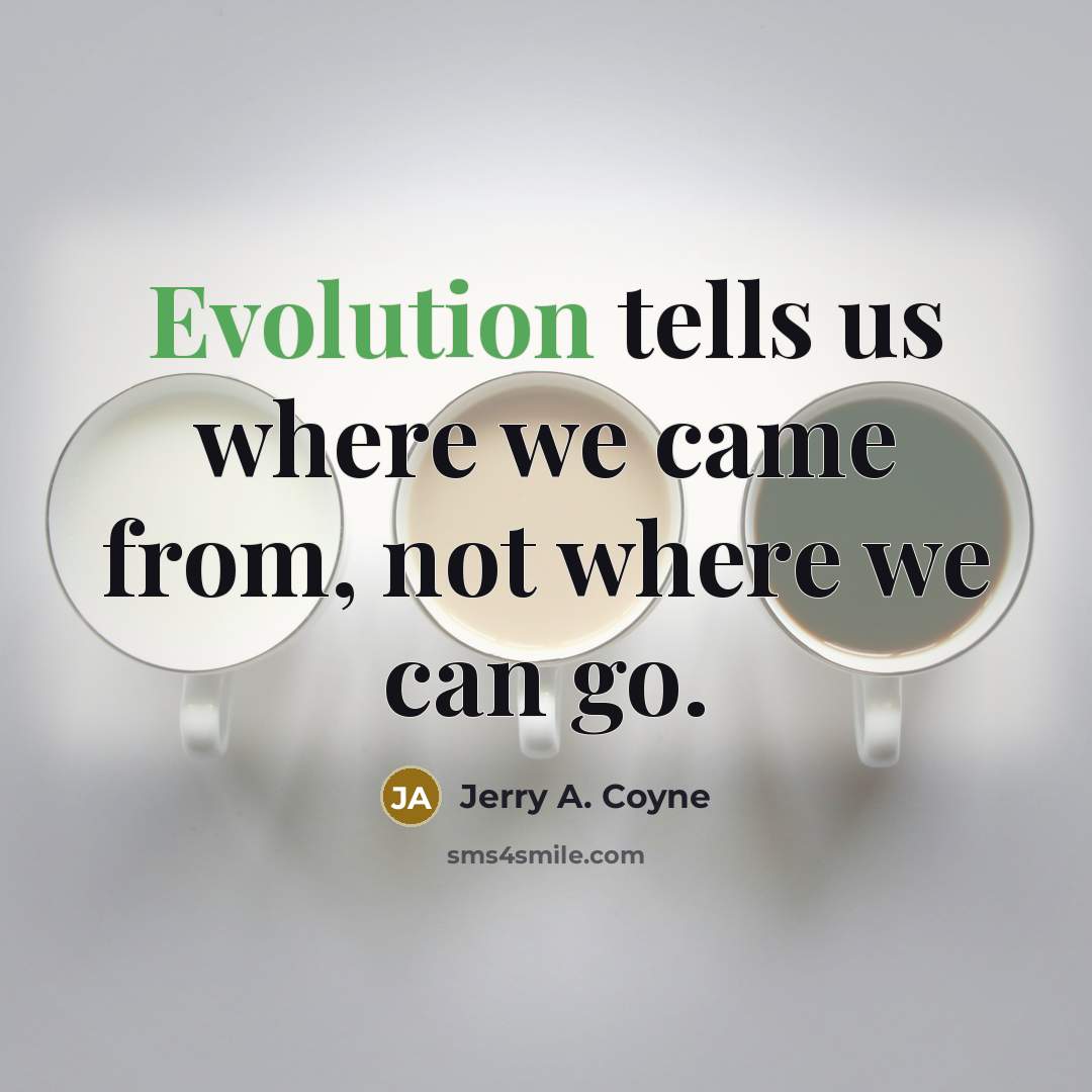 “Evolution tells us where we came from, not where we…” quote by Jerry A. Coyne