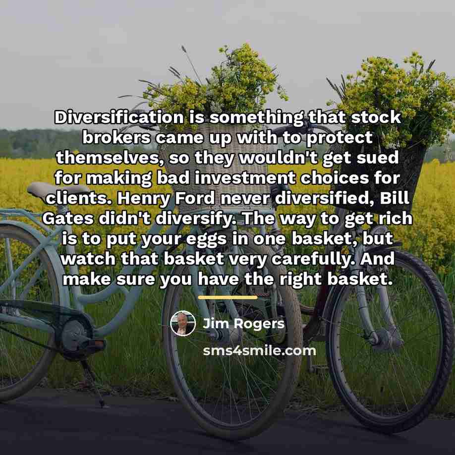 “Diversification is something that stock brokers came up with to…” quote by Jim Rogers