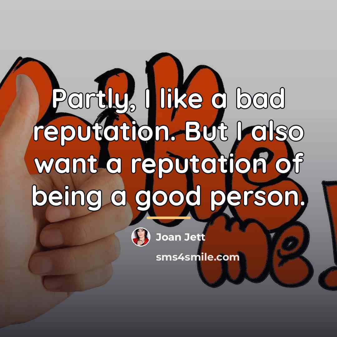 “Partly, I like a bad reputation. But I also want…” quote by Joan Jett