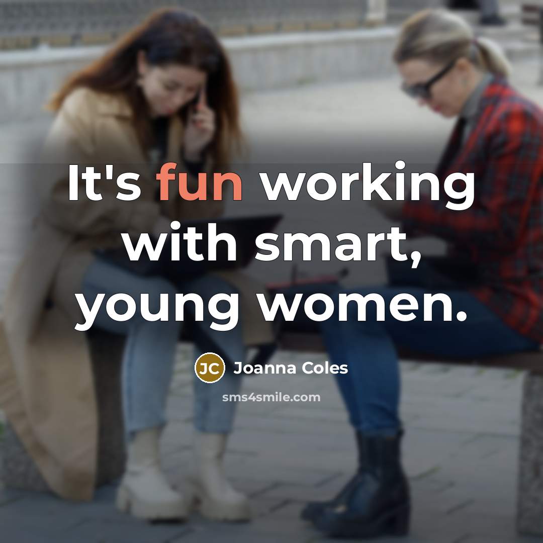 “It's fun working with smart, young women.…” quote by Joanna Coles