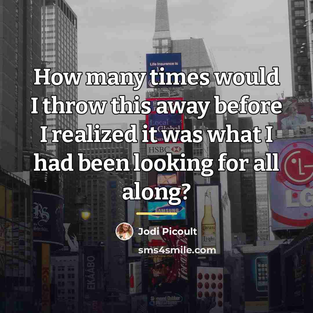 “How many times would I throw this away before I…” quote by Jodi Picoult