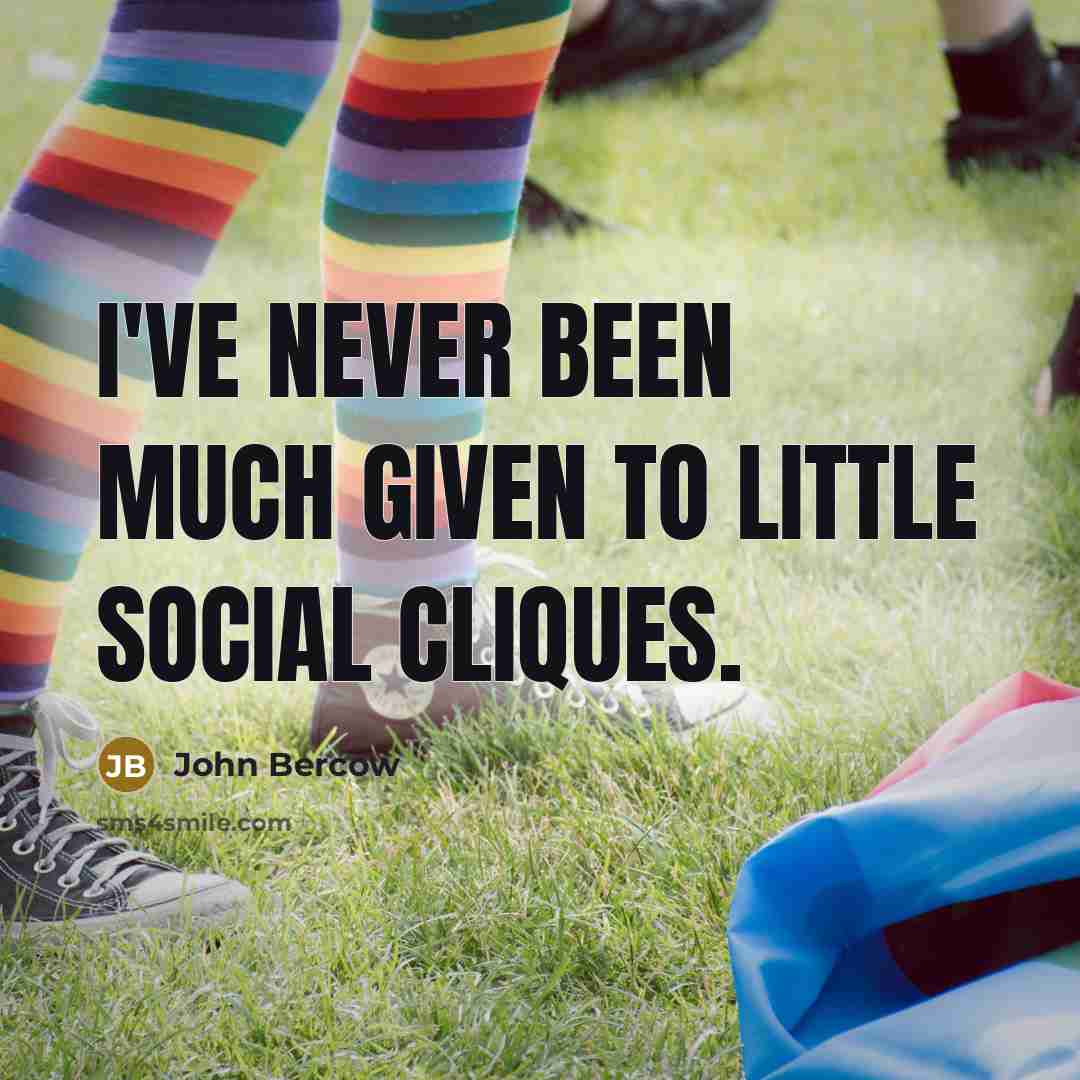 “I've never been much given to little social cliques.…” quote by John Bercow