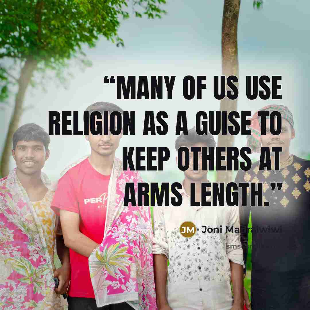 “Many of us use religion as a guise to keep others at arms length.” quote by Joni Madraiwiwi