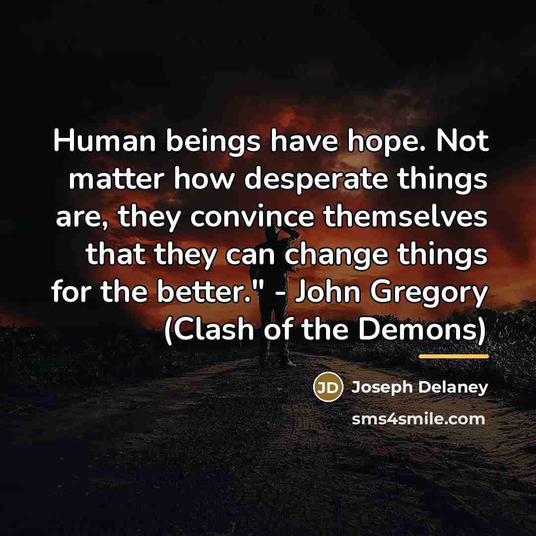 “Human beings have hope. Not matter how desperate things are,…” quote by Joseph Delaney