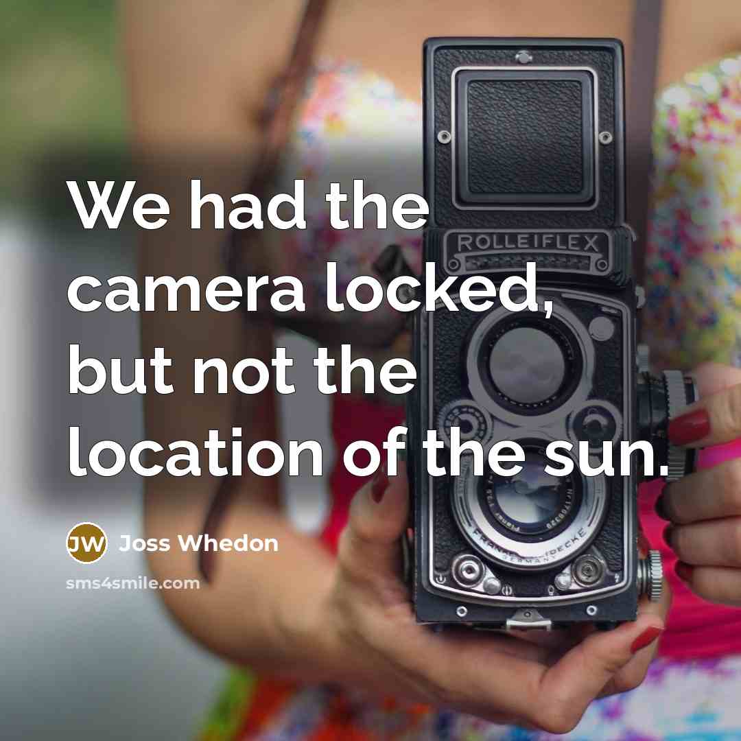 “We had the camera locked, but not the location of…” quote by Joss Whedon