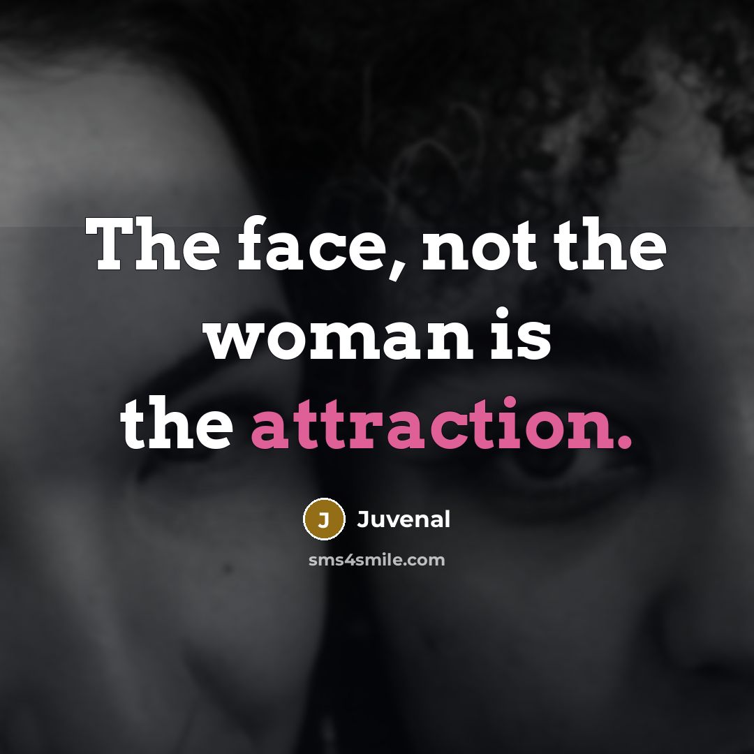 “The face, not the woman is the attraction.…” quote by Juvenal