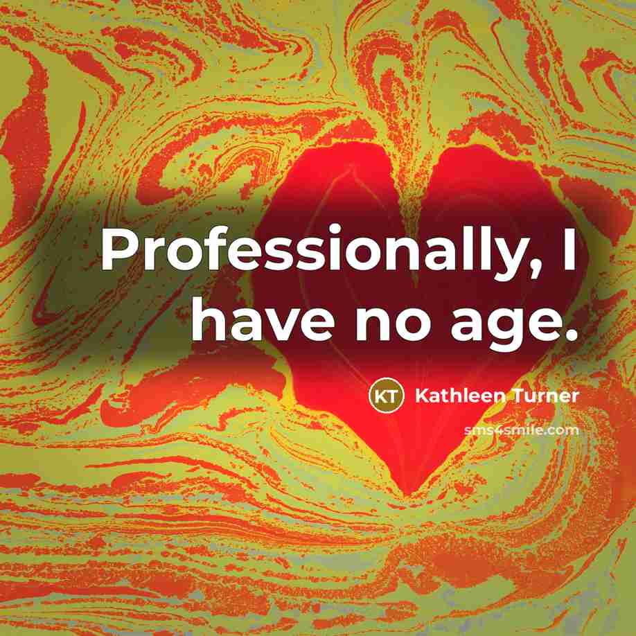 “Professionally, I have no age.…” quote by Kathleen Turner