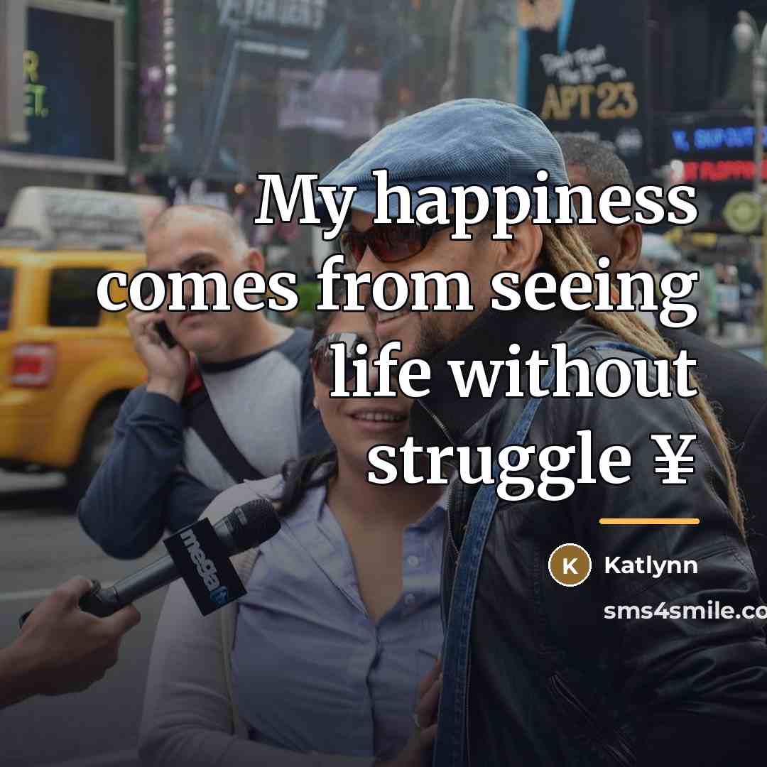 “My happiness comes from seeing life without struggle ¥…” quote by Katlynn