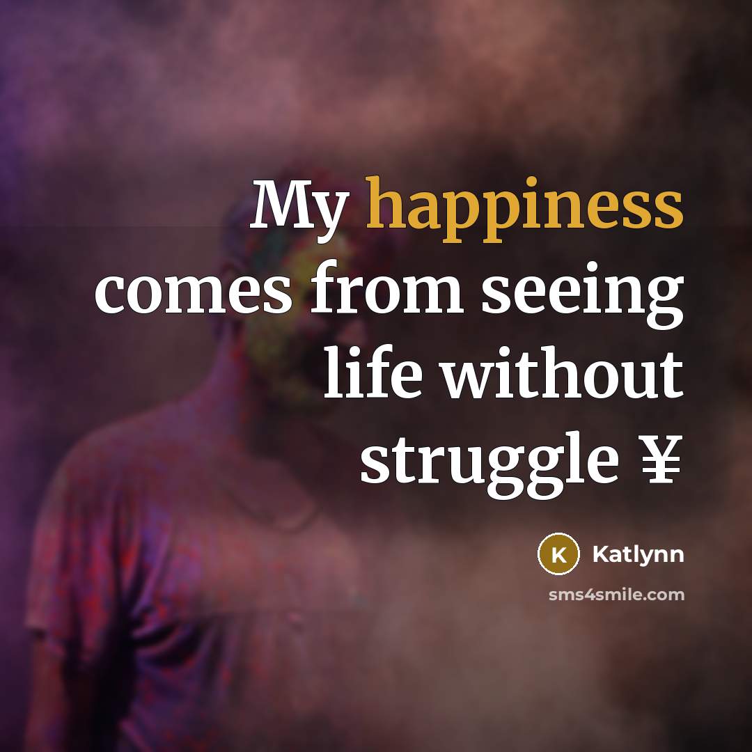 “My happiness comes from seeing life without struggle ¥” quote by Katlynn