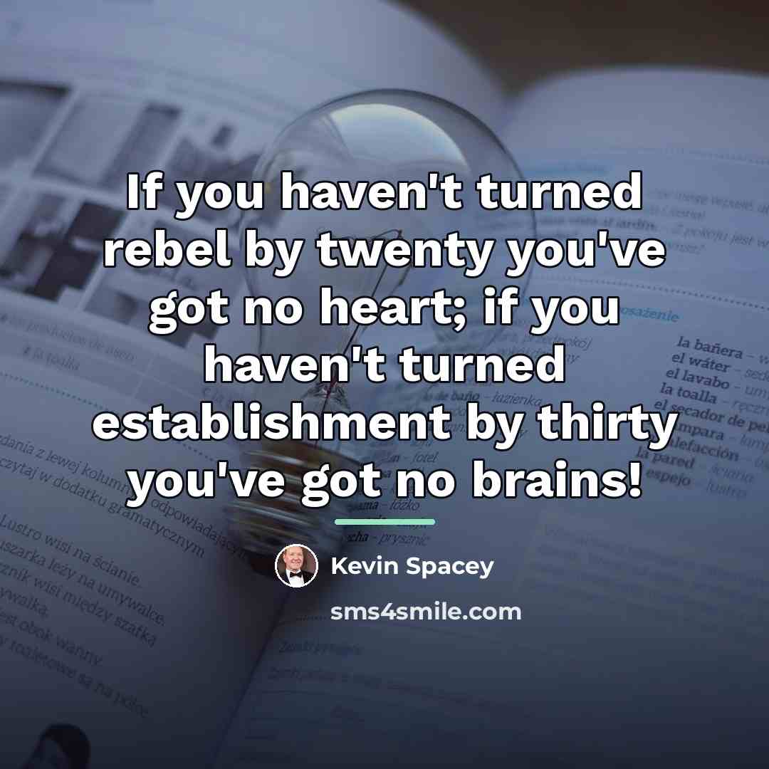 “If you haven't turned rebel by twenty you've got no…” quote by Kevin Spacey