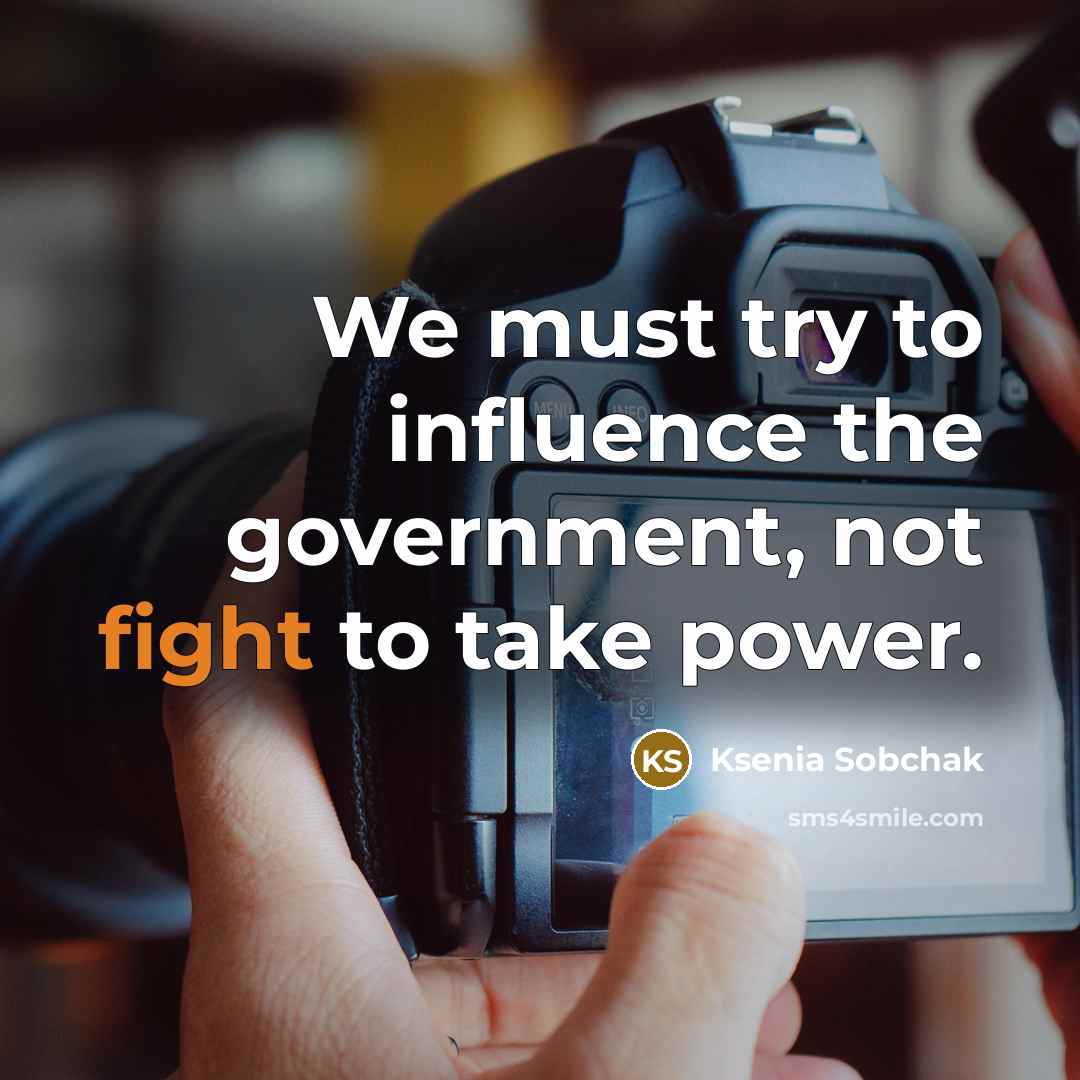 “We must try to influence the government, not fight to…” quote by Ksenia Sobchak