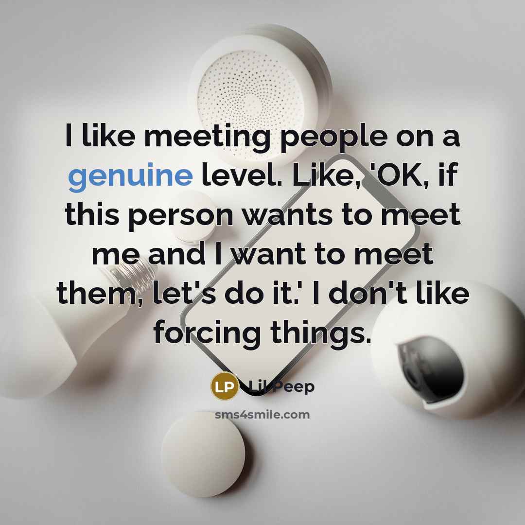 “I like meeting people on a genuine level. Like, 'OK,…” quote by Lil Peep