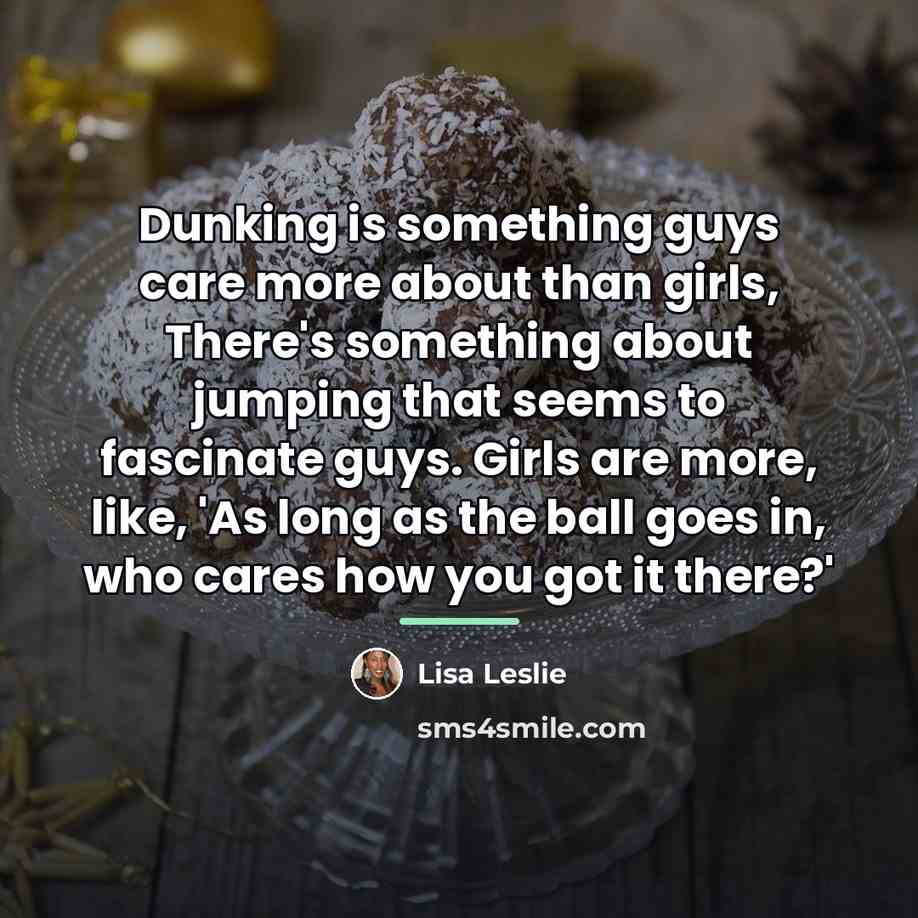 “Dunking is something guys care more about than girls, There's…” quote by Lisa Leslie