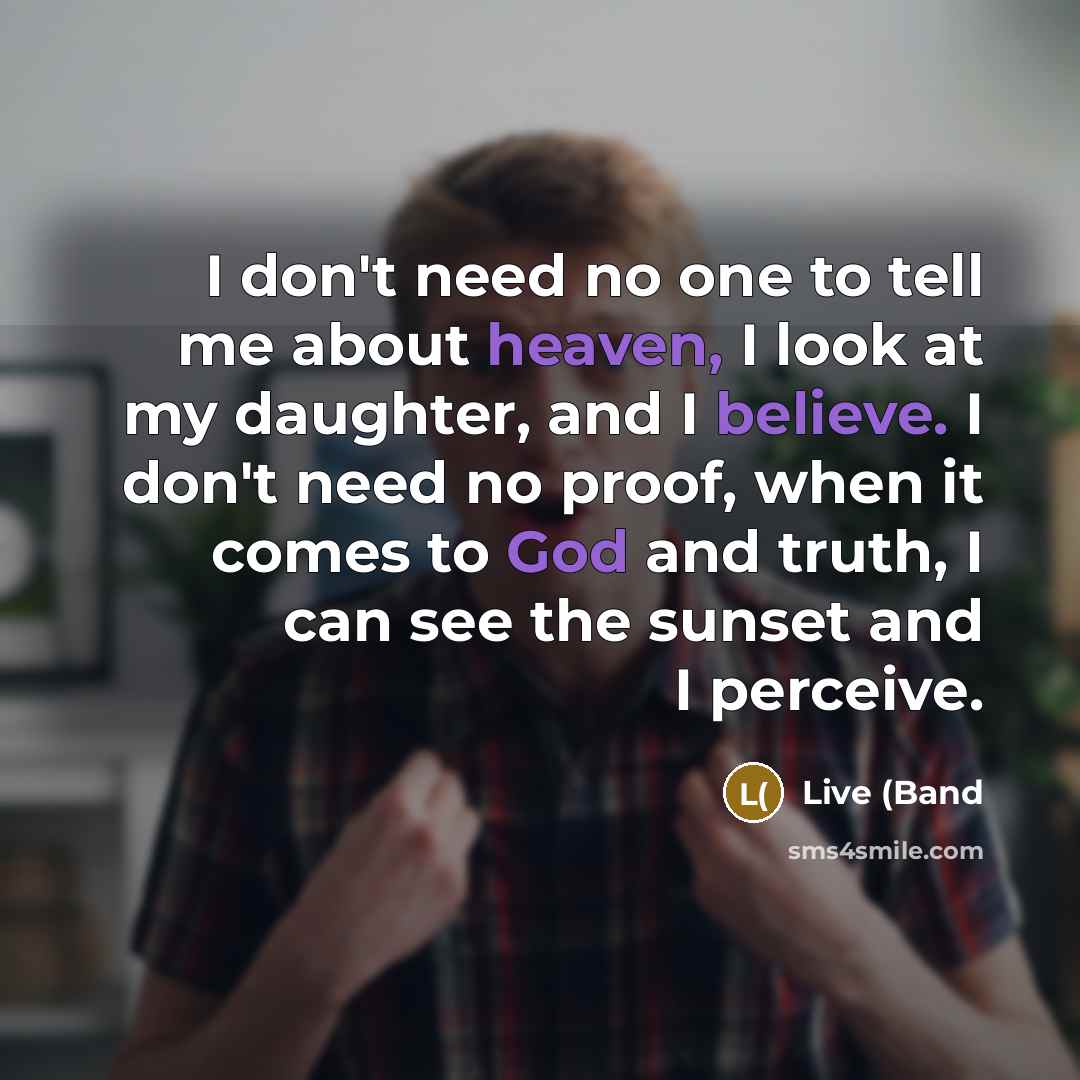 “I don't need no one to tell me about heaven,…” quote by Live (Band