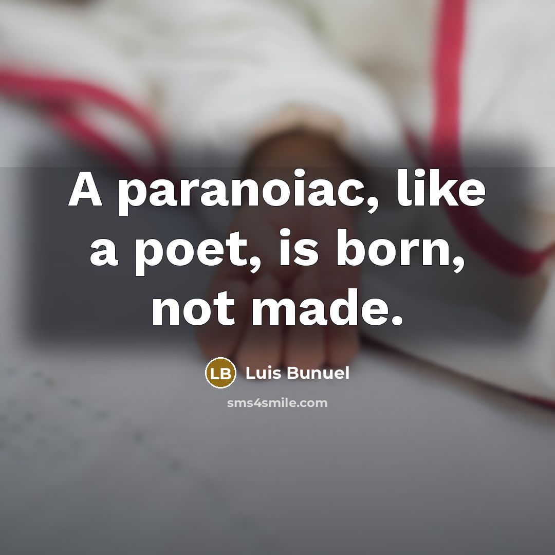 “A paranoiac, like a poet, is born, not made.…” quote by Luis Bunuel