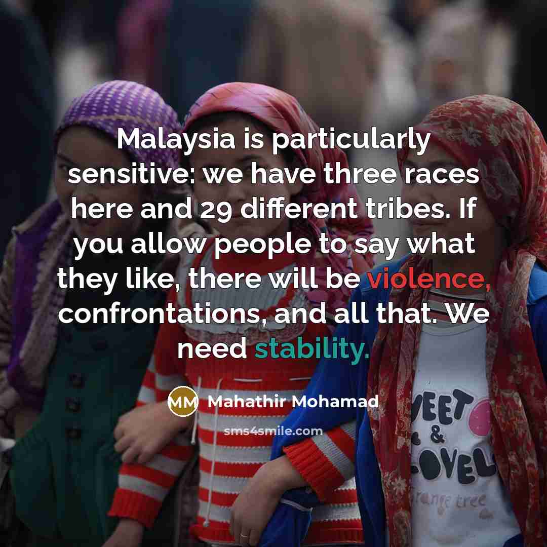“Malaysia is particularly sensitive: we have three races here and…” quote by Mahathir Mohamad