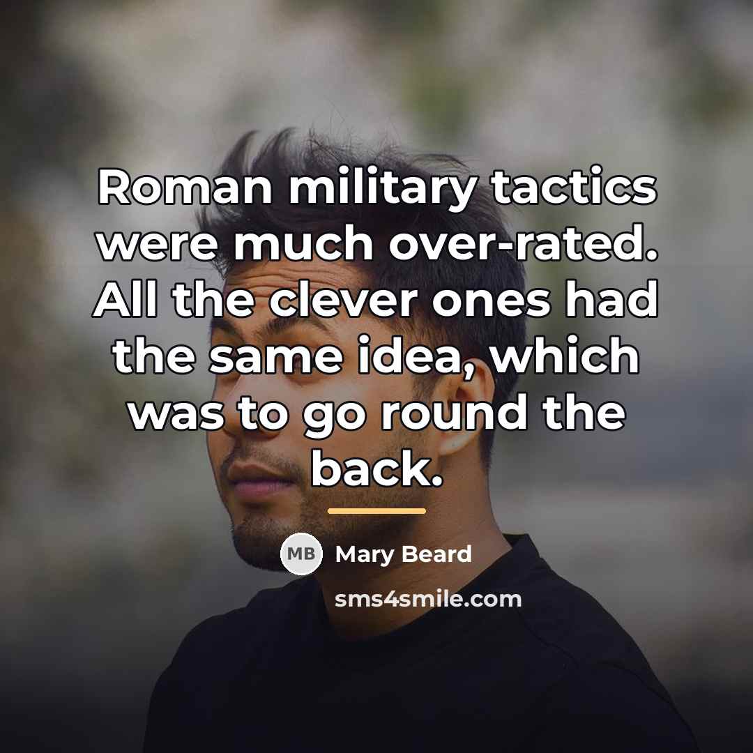 “Roman military tactics were much over-rated. All the clever ones…” quote by Mary Beard