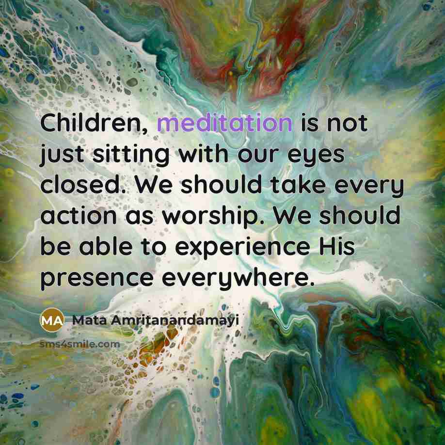 “Children, meditation is not just sitting with our eyes closed.…” quote by Mata Amritanandamayi