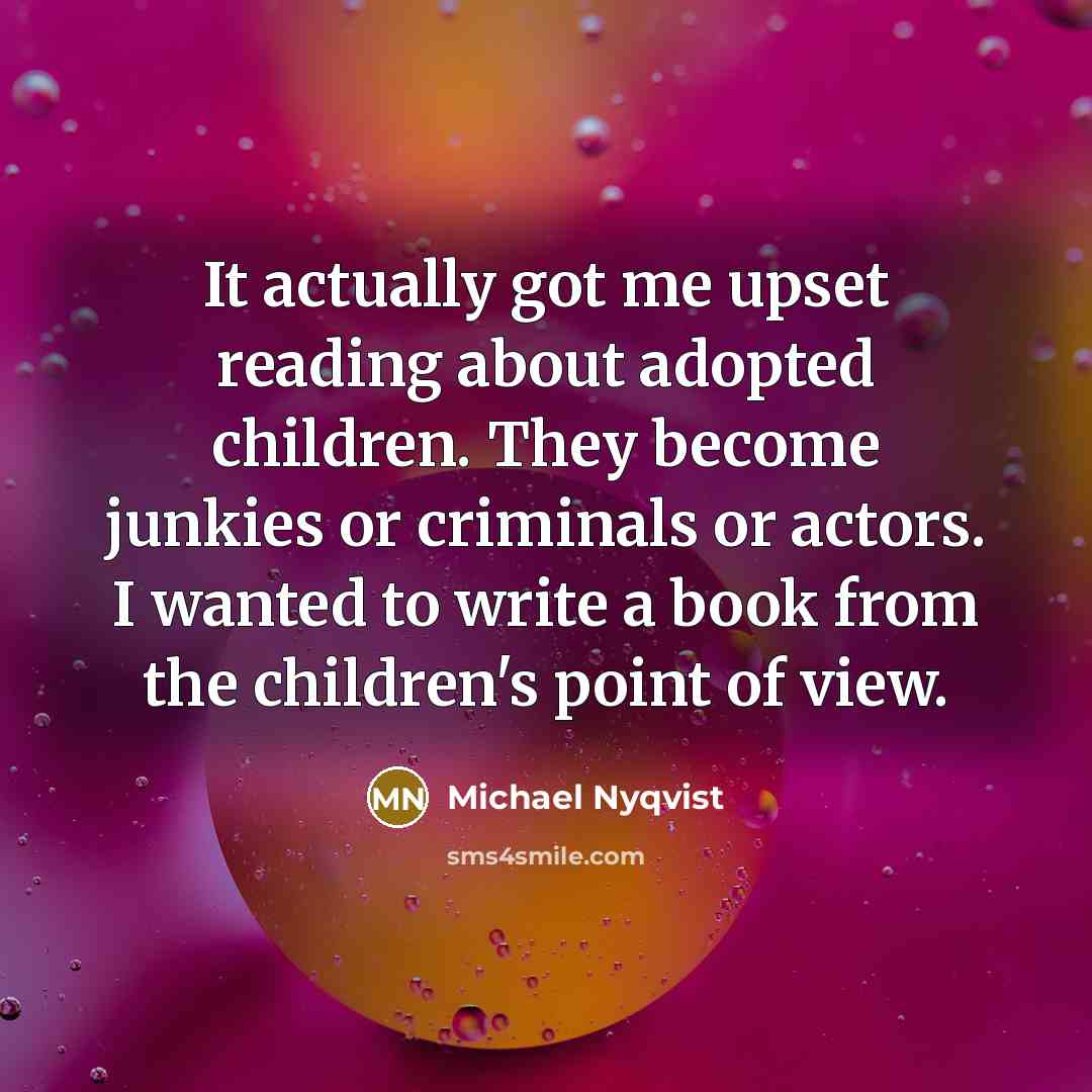 “It actually got me upset reading about adopted children. They…” quote by Michael Nyqvist
