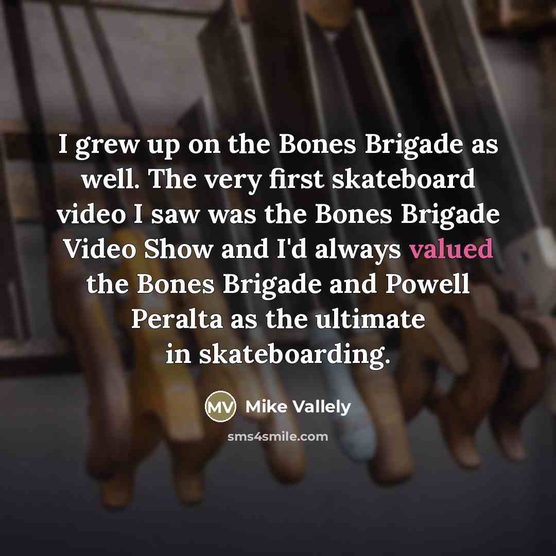 “I grew up on the Bones Brigade as well. The…” quote by Mike Vallely
