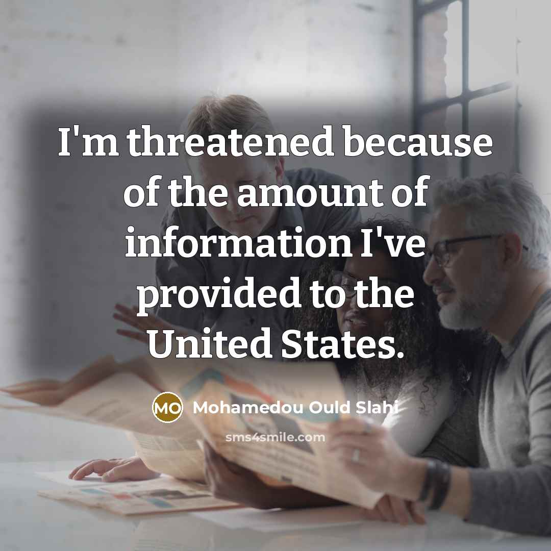 “I'm threatened because of the amount of information I've provided…” quote by Mohamedou Ould Slahi