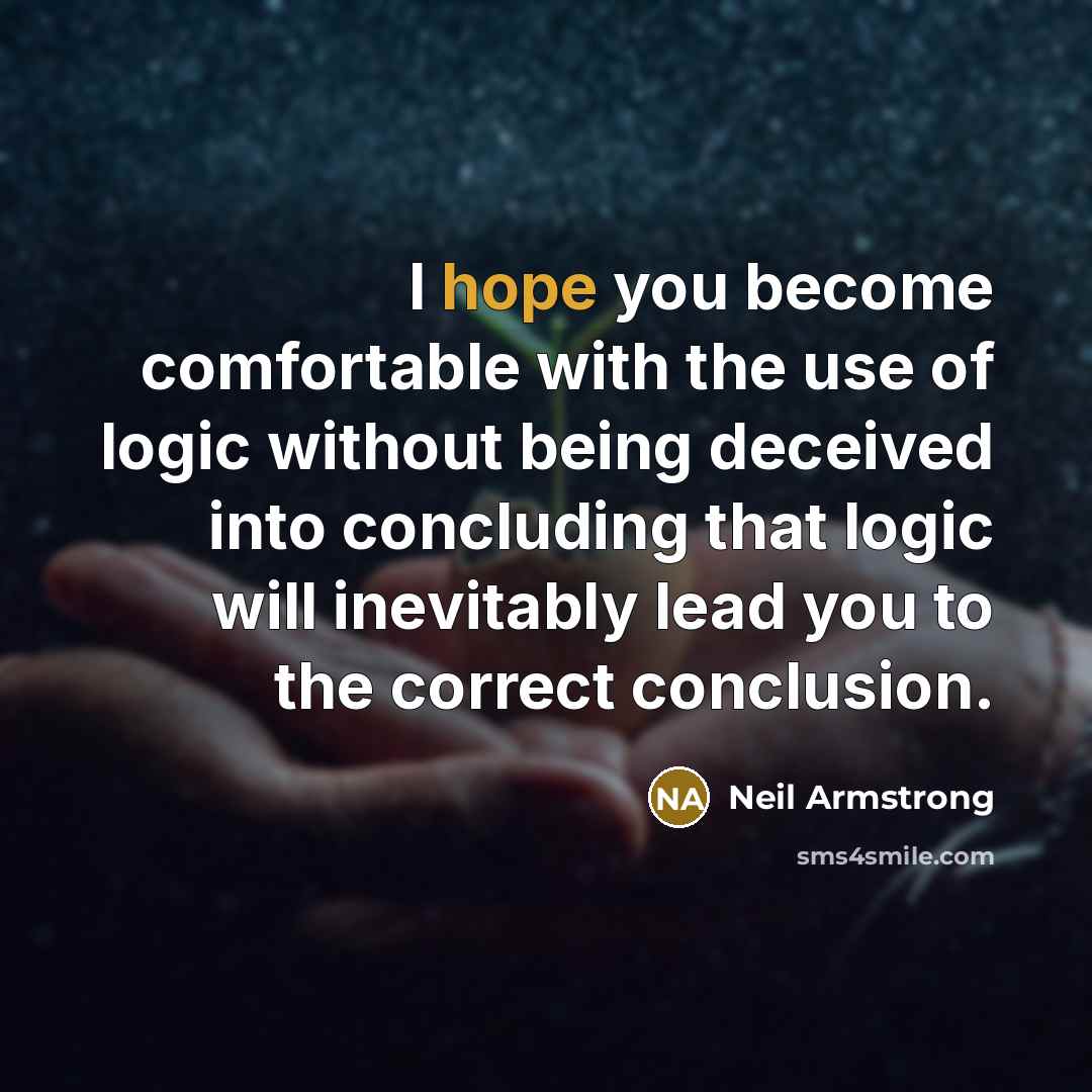 “I hope you become comfortable with the use of logic…” quote by Neil Armstrong