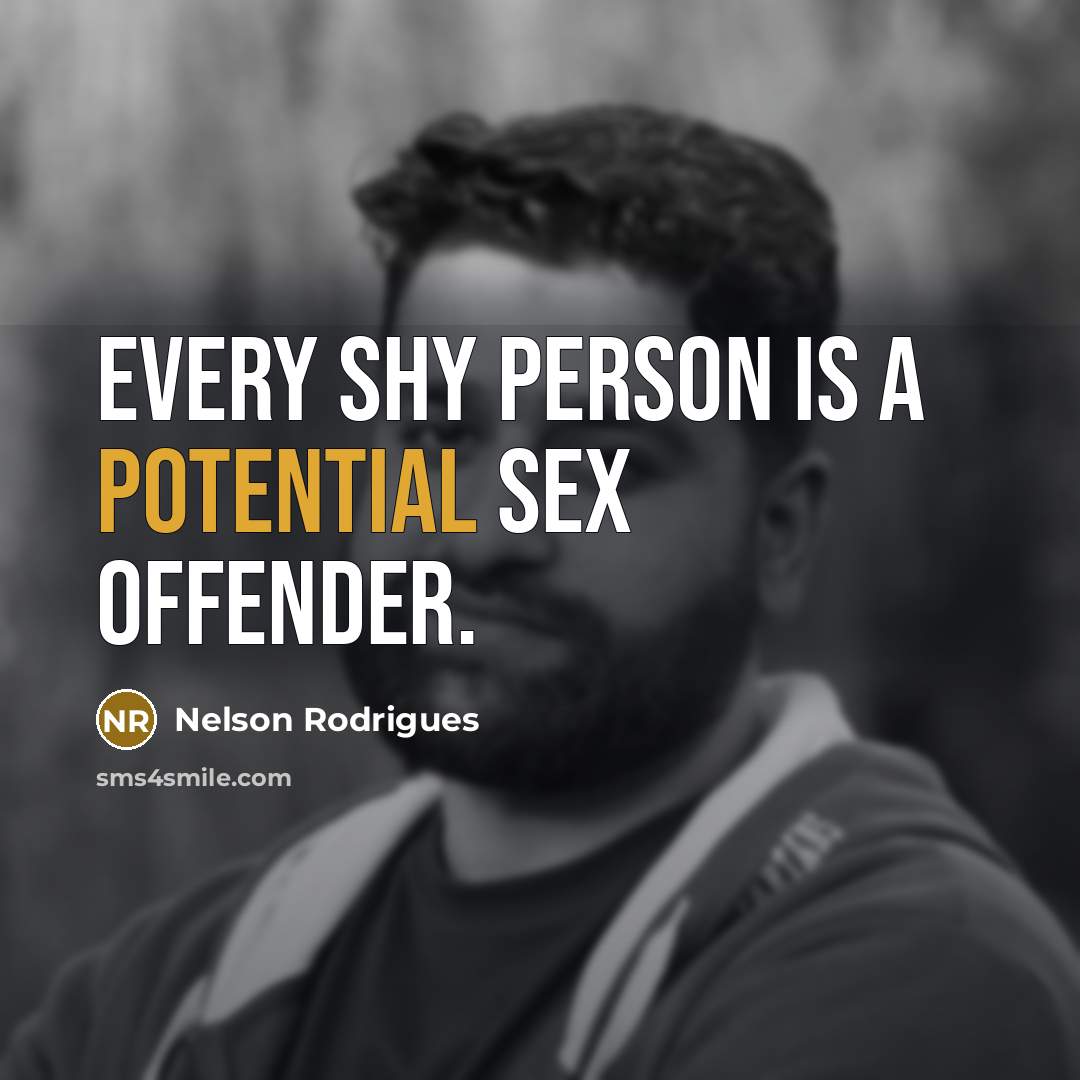 “Every shy person is a potential sex offender.” quote by Nelson Rodrigues