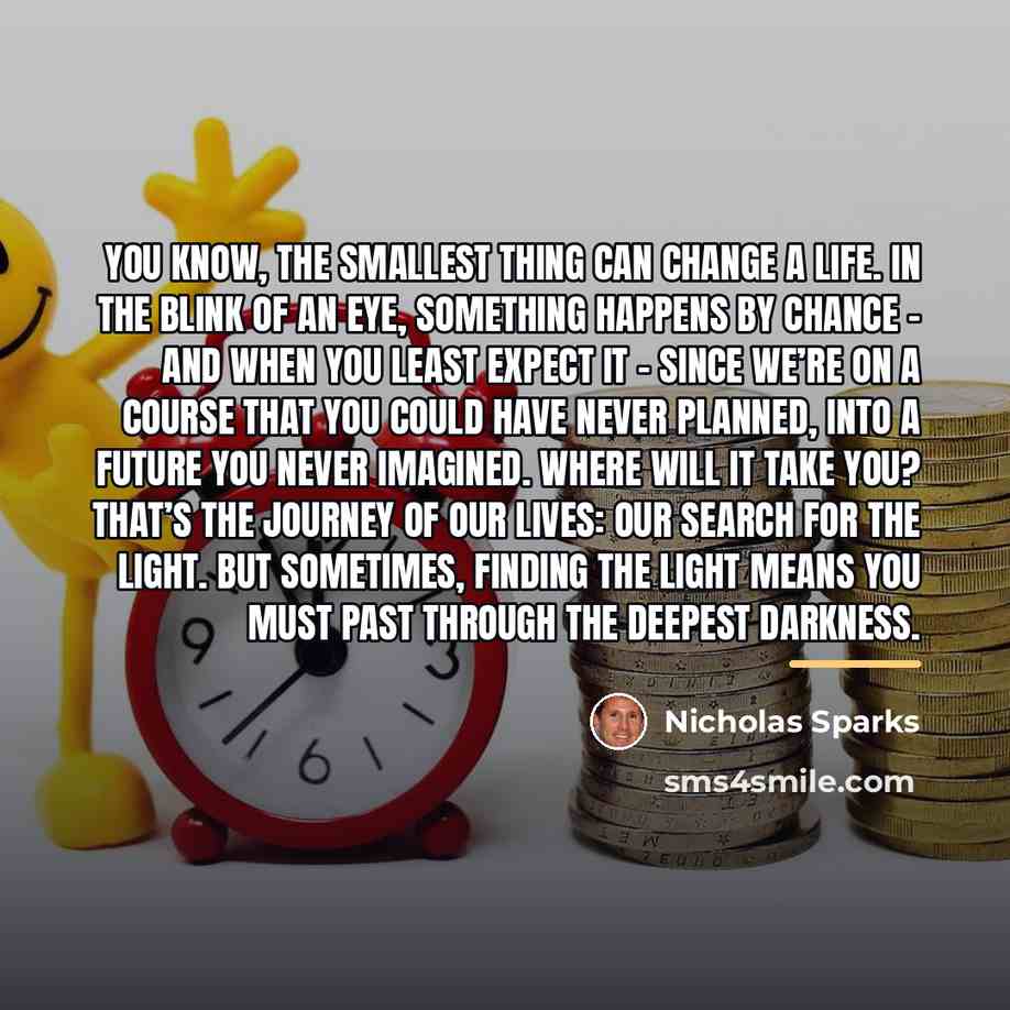 “You know, the smallest thing can change a life. In…” quote by Nicholas Sparks