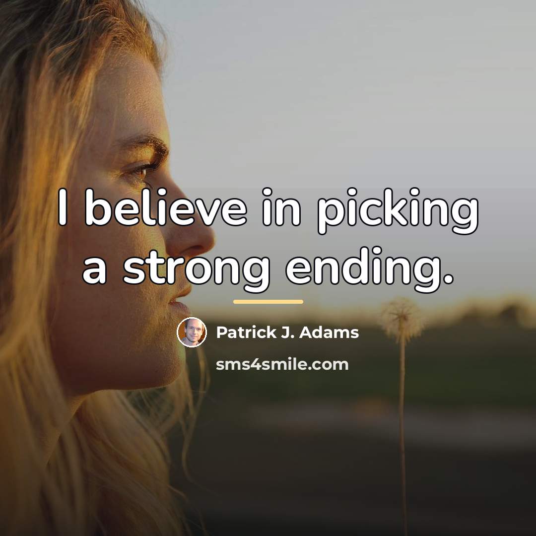 “I believe in picking a strong ending.…” quote by Patrick J. Adams