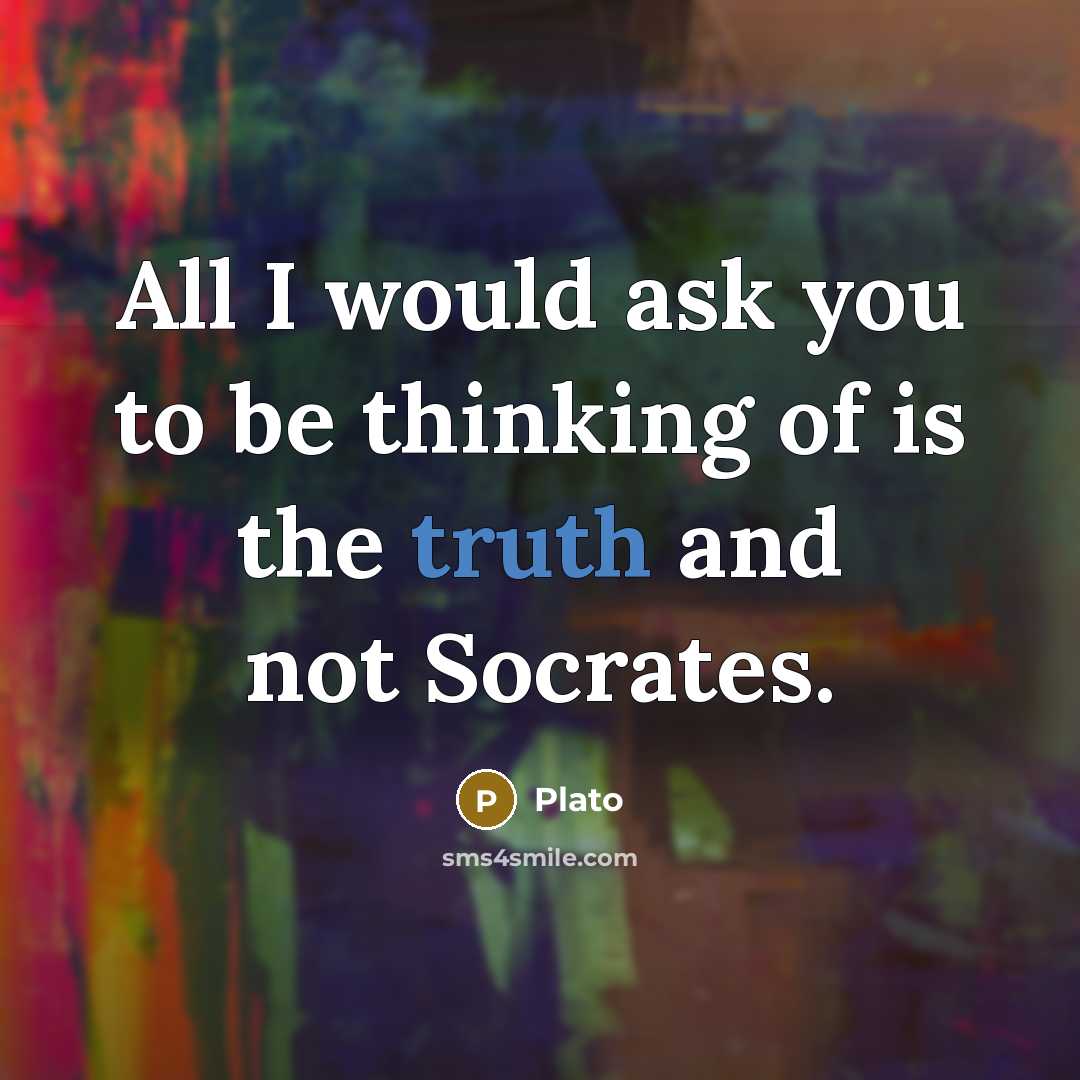 “All I would ask you to be thinking of is…” quote by Plato