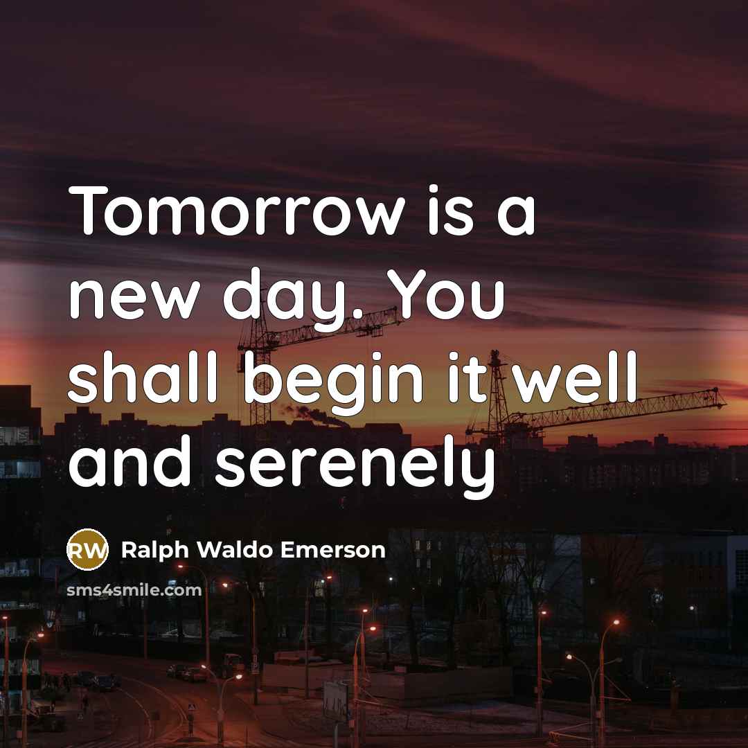 “Tomorrow is a new day. You shall begin it well and serenely” quote by Ralph Waldo Emerson