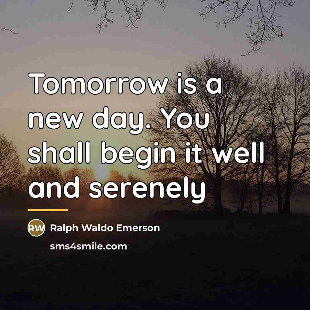 “Tomorrow is a new day. You shall begin it well…” quote by Ralph Waldo Emerson