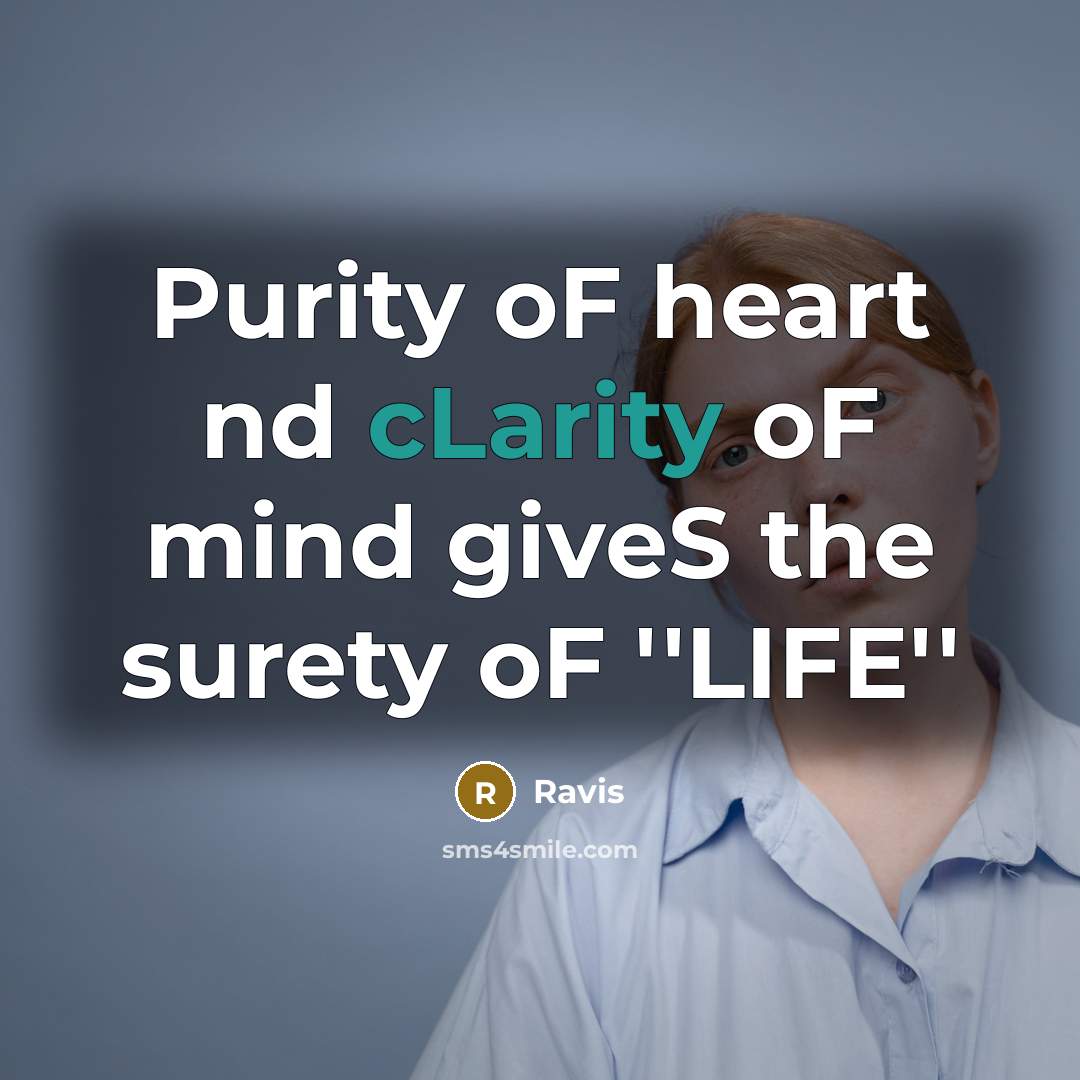 “Purity oF heart nd cLarity oF mind giveS the surety…” quote by Ravis