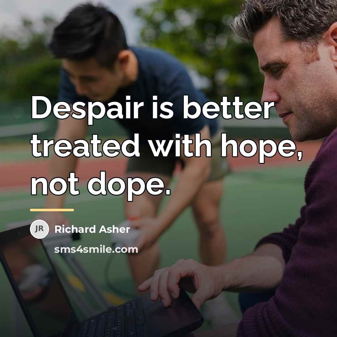 “Despair is better treated with hope, not dope.…” quote by Richard Asher