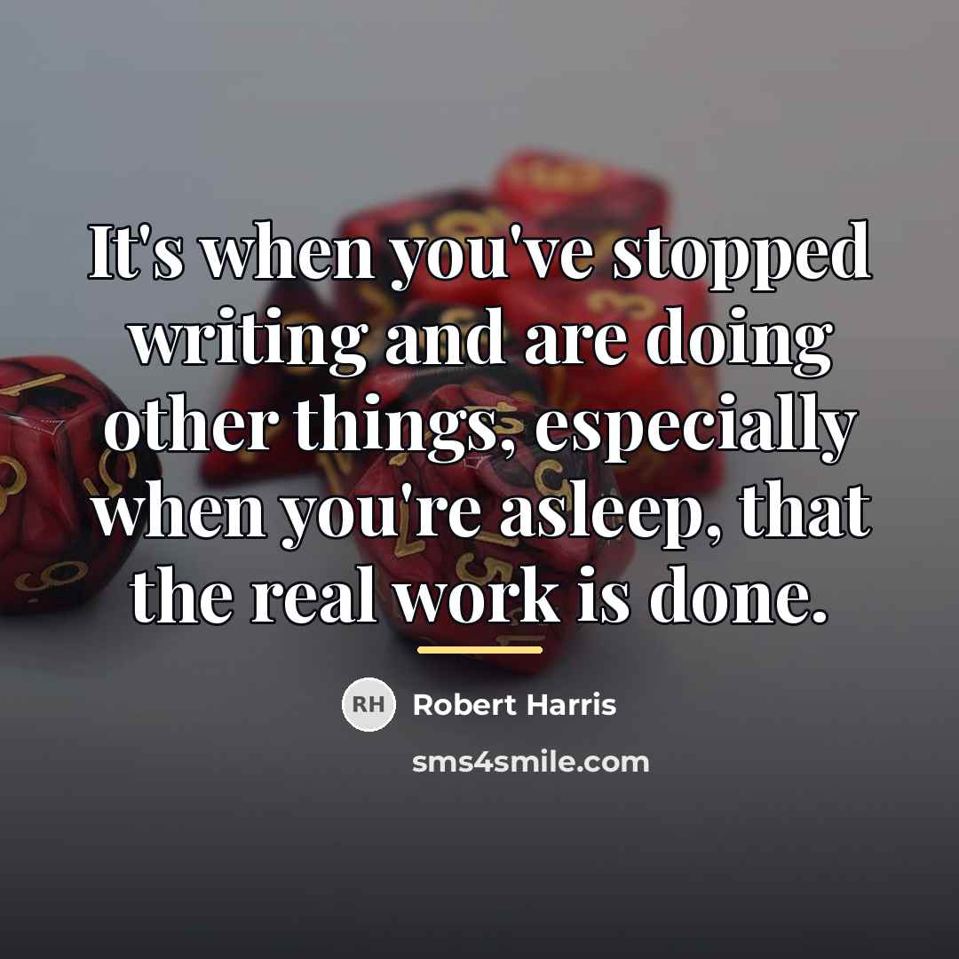 “It's when you've stopped writing and are doing other things,…” quote by Robert Harris