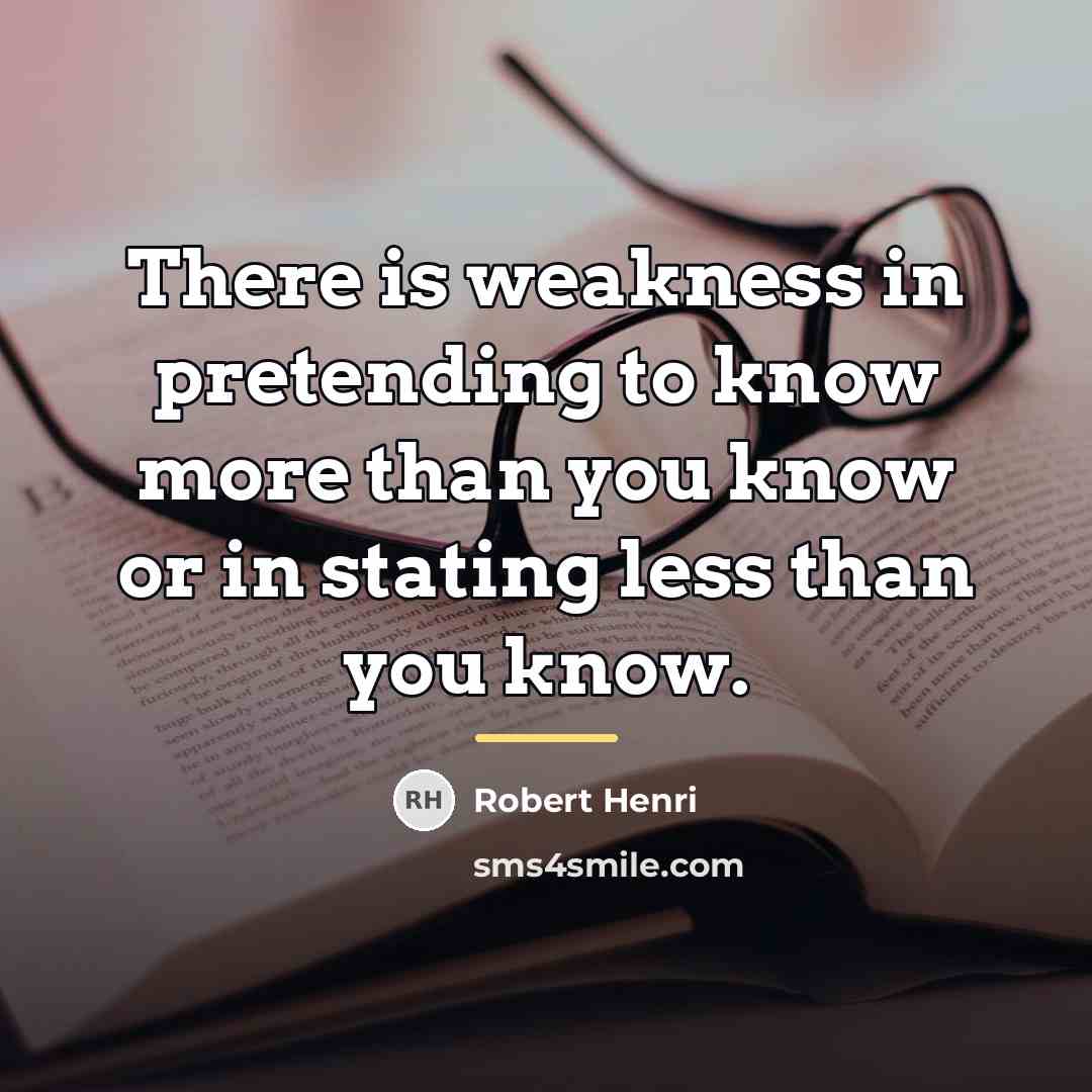 “There is weakness in pretending to know more than you…” quote by Robert Henri