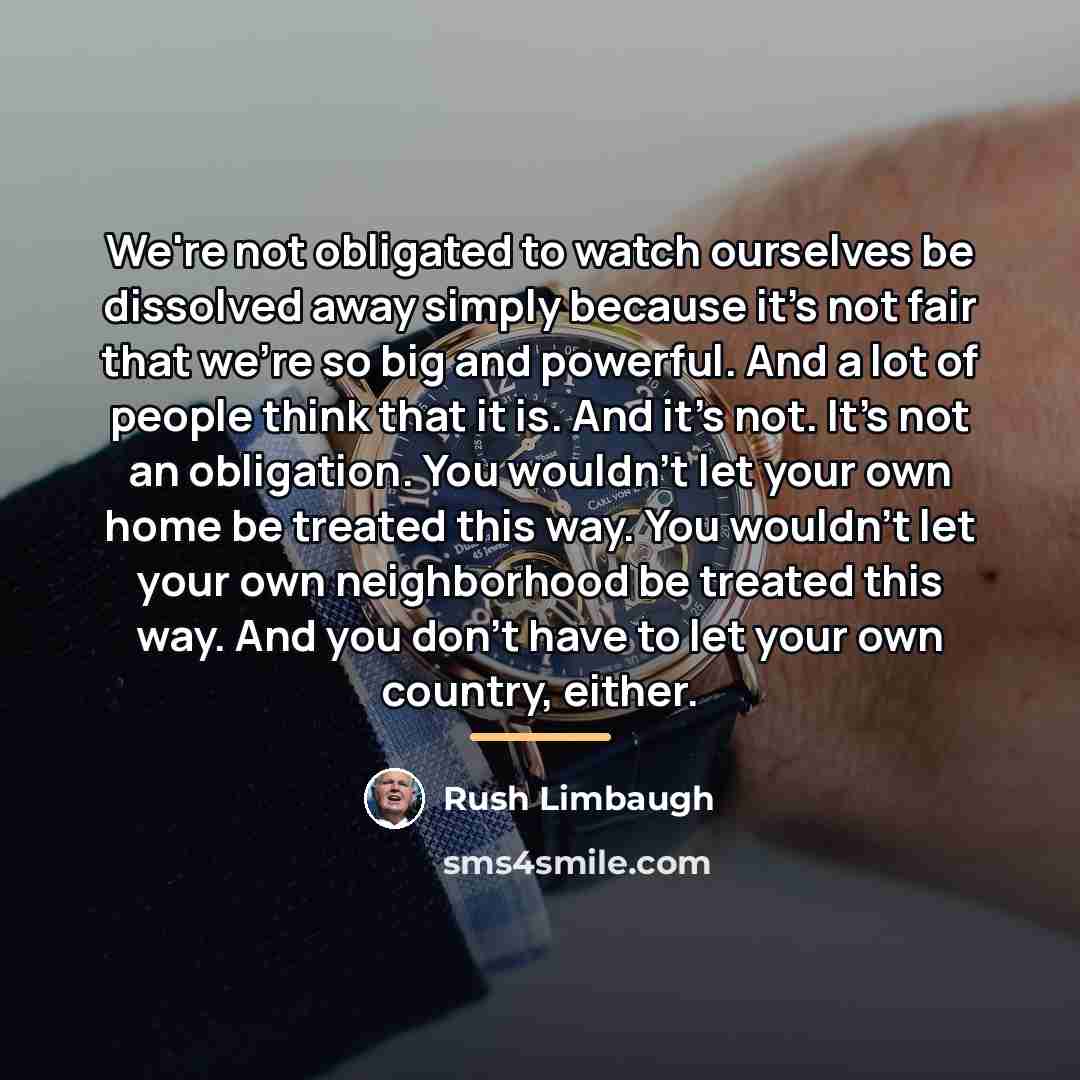 “We're not obligated to watch ourselves be dissolved away simply…” quote by Rush Limbaugh