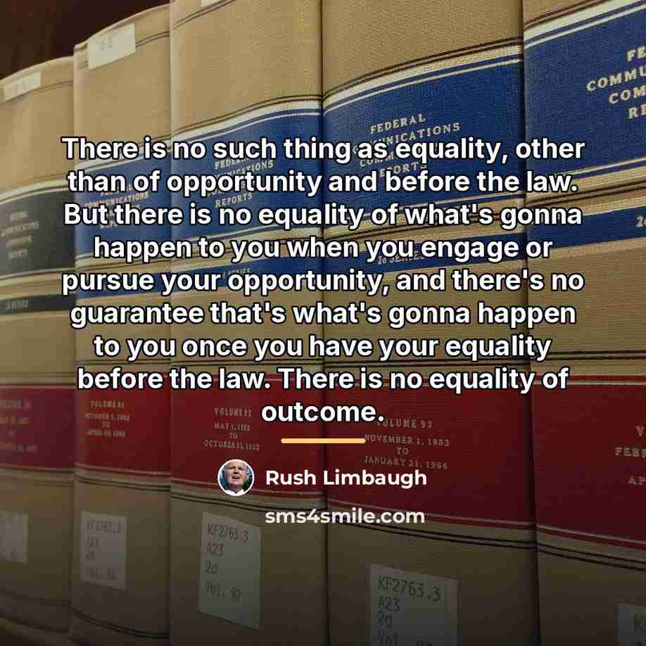 “There is no such thing as equality, other than of…” quote by Rush Limbaugh