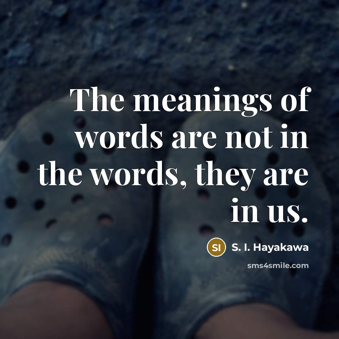 “The meanings of words are not in the words, they…” quote by S. I. Hayakawa