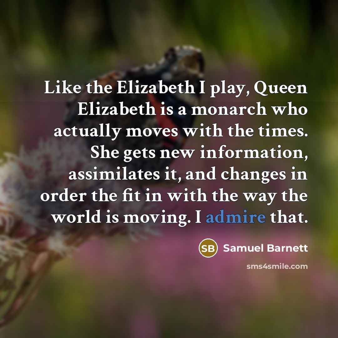 “Like the Elizabeth I play, Queen Elizabeth is a monarch…” quote by Samuel Barnett
